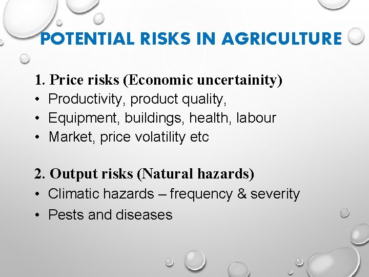 POTENTIAL RISKS IN AGRICULTURE 1. Price risks (Economic uncertainity) • Productivity, product quality, •
