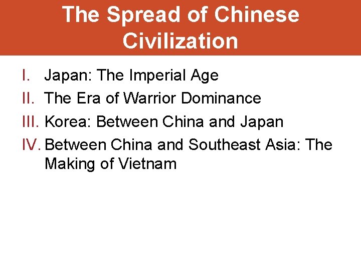 The Spread of Chinese Civilization I. Japan: The Imperial Age II. The Era of