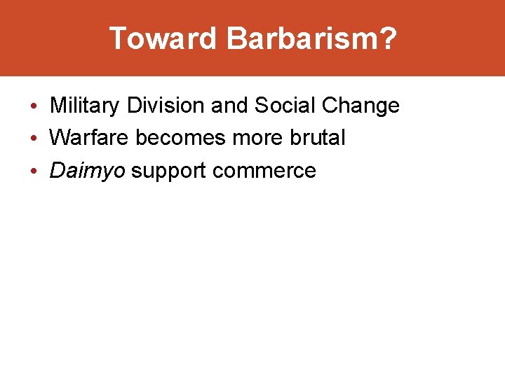 Toward Barbarism? • Military Division and Social Change • Warfare becomes more brutal •