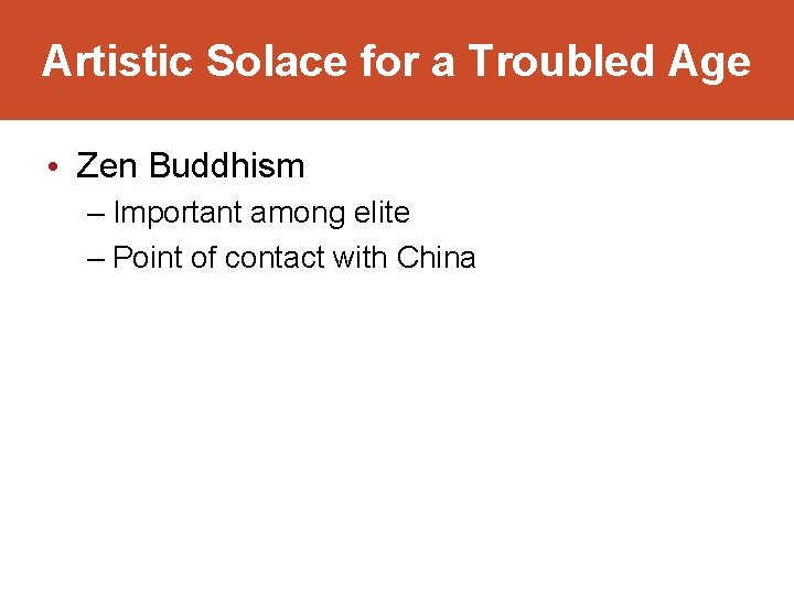 Artistic Solace for a Troubled Age • Zen Buddhism – Important among elite –