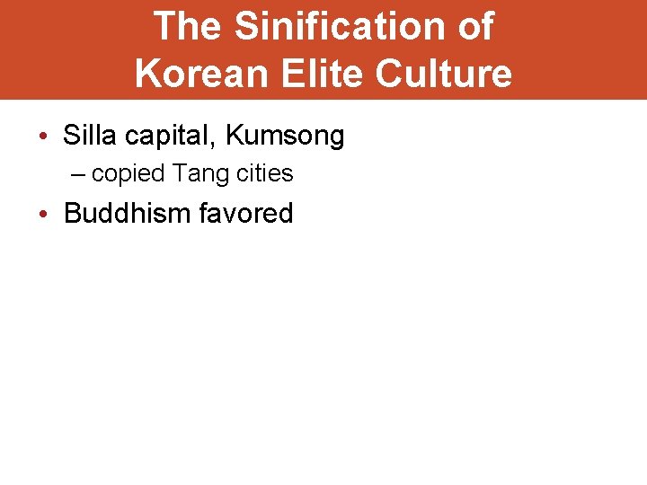 The Sinification of Korean Elite Culture • Silla capital, Kumsong – copied Tang cities