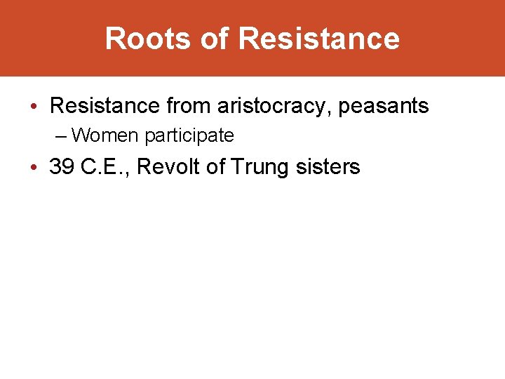 Roots of Resistance • Resistance from aristocracy, peasants – Women participate • 39 C.