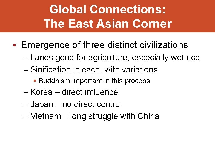 Global Connections: The East Asian Corner • Emergence of three distinct civilizations – Lands