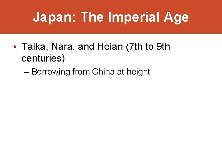 Japan: The Imperial Age • Taika, Nara, and Heian (7 th to 9 th