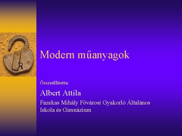Modern műanyagok Összeállította: Albert Attila Fazekas Mihály Fővárosi Gyakorló Általános Iskola és Gimnázium 