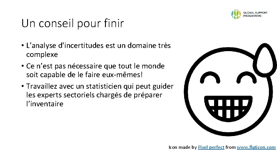 Un conseil pour finir • L’analyse d’incertitudes est un domaine très complexe • Ce