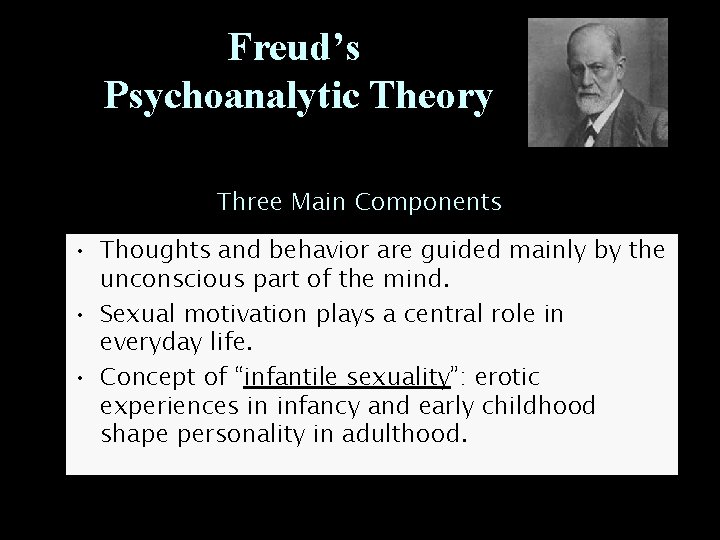 Freud’s Psychoanalytic Theory Three Main Components • Thoughts and behavior are guided mainly by