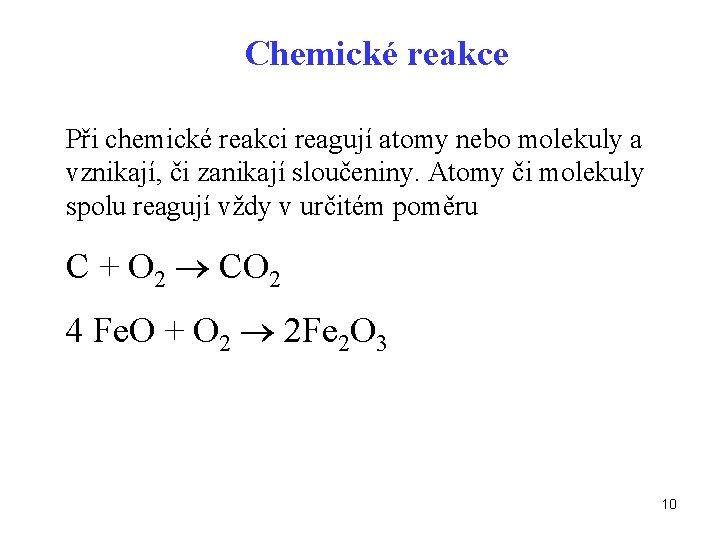 Chemické reakce Při chemické reakci reagují atomy nebo molekuly a vznikají, či zanikají sloučeniny.