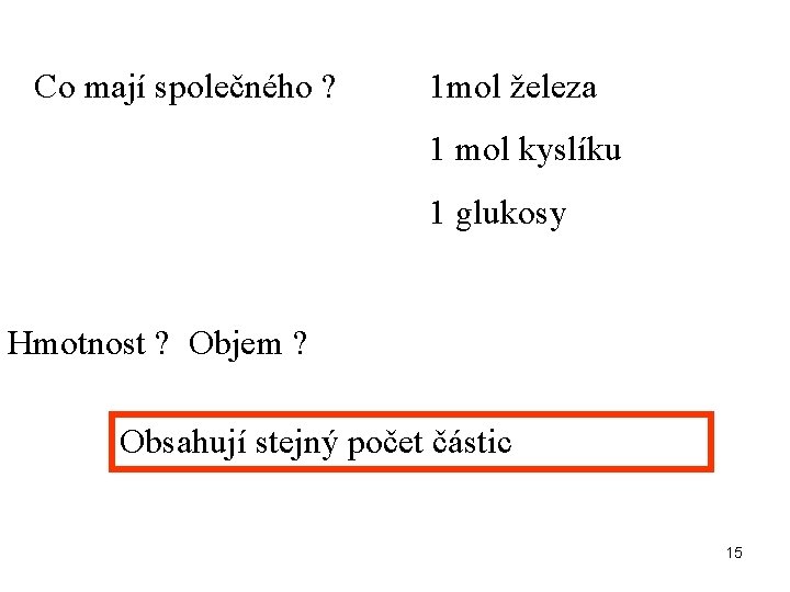 Co mají společného ? 1 mol železa 1 mol kyslíku 1 glukosy Hmotnost ?