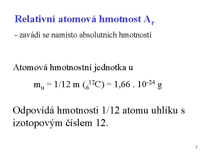 Relativní atomová hmotnost Ar - zavádí se namísto absolutních hmotností Atomová hmotnostní jednotka u