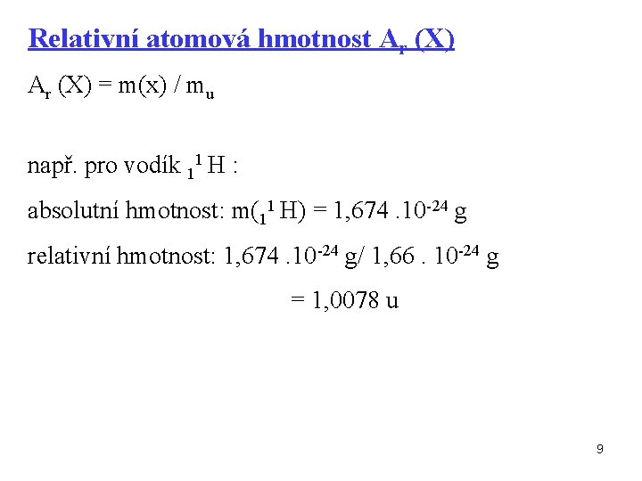 Relativní atomová hmotnost Ar (X) = m(x) / mu např. pro vodík 11 H