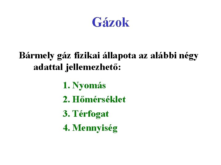 Gázok Bármely gáz fizikai állapota az alábbi négy adattal jellemezhető: 1. Nyomás 2. Hőmérséklet