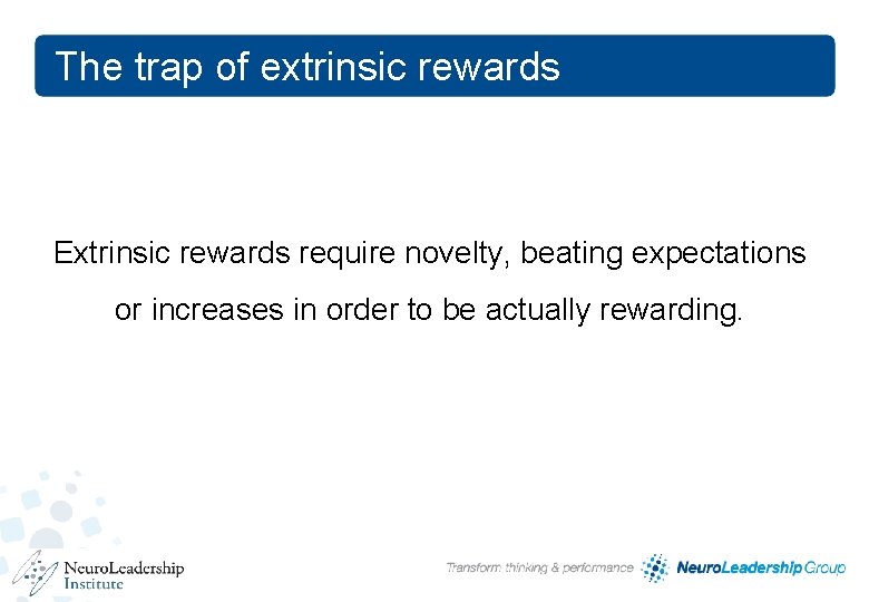 The trap of extrinsic rewards Extrinsic rewards require novelty, beating expectations or increases in The trap of extrinsic rewards Extrinsic rewards require novelty, beating expectations or increases in