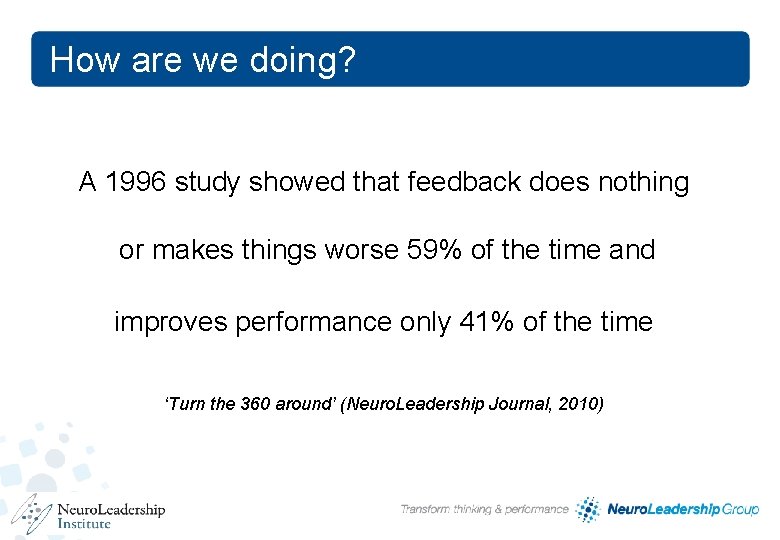 How are we doing? A 1996 study showed that feedback does nothing or makes How are we doing? A 1996 study showed that feedback does nothing or makes