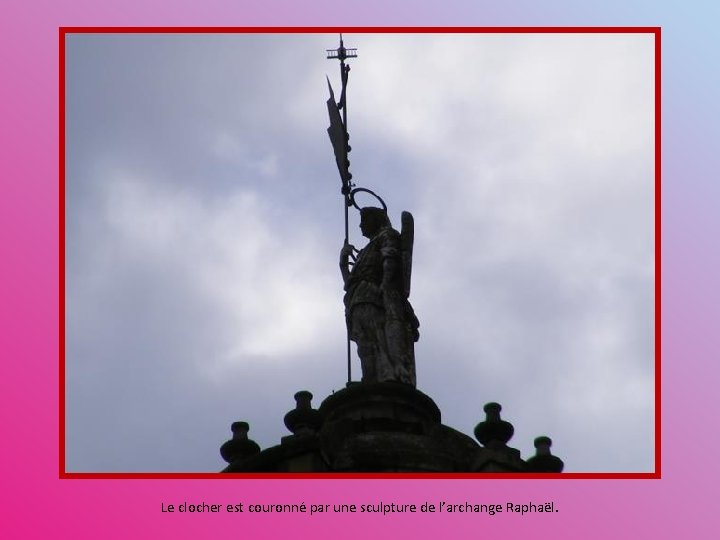 Le clocher est couronné par une sculpture de l’archange Raphaël. 