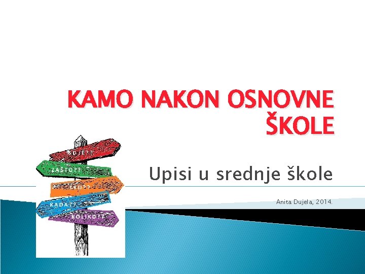 KAMO NAKON OSNOVNE ŠKOLE Upisi u srednje škole Anita Dujela, 2014. 