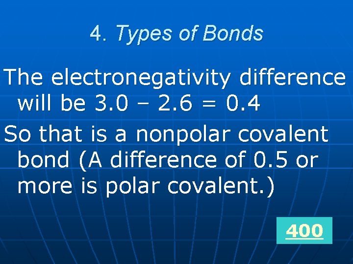 4. Types of Bonds The electronegativity difference will be 3. 0 – 2. 6