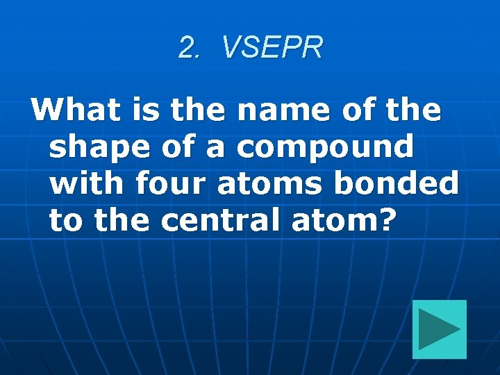 2. VSEPR What is the name of the shape of a compound with four