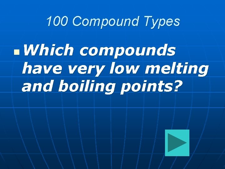 100 Compound Types n Which compounds have very low melting and boiling points? 