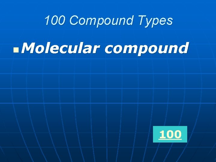 100 Compound Types n Molecular compound 100 