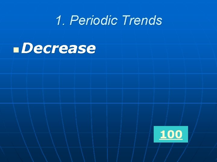 1. Periodic Trends n Decrease 100 