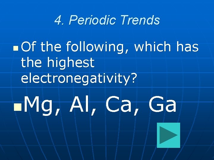 4. Periodic Trends n Of the following, which has the highest electronegativity? Mg, Al,