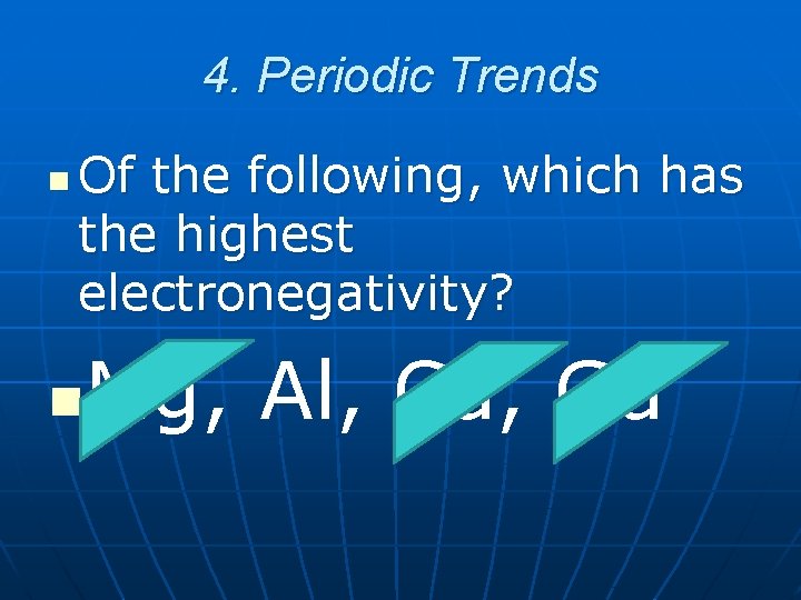 4. Periodic Trends n Of the following, which has the highest electronegativity? Mg, Al,