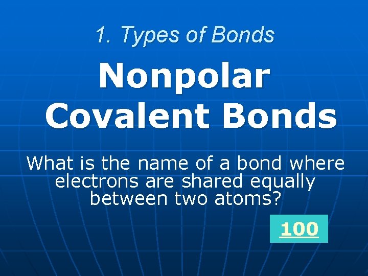 1. Types of Bonds Nonpolar Covalent Bonds What is the name of a bond