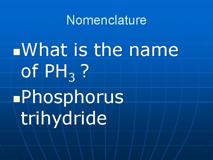 Nomenclature What is the name of PH 3 ? n. Phosphorus trihydride n 