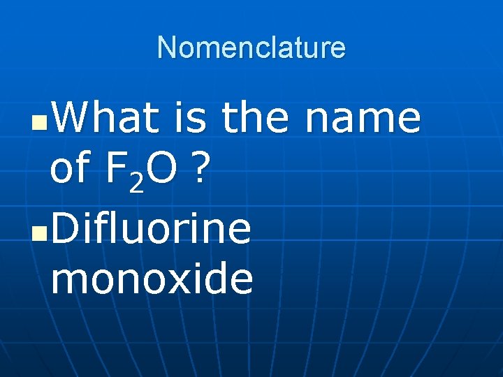 Nomenclature What is the name of F 2 O ? n. Difluorine monoxide n