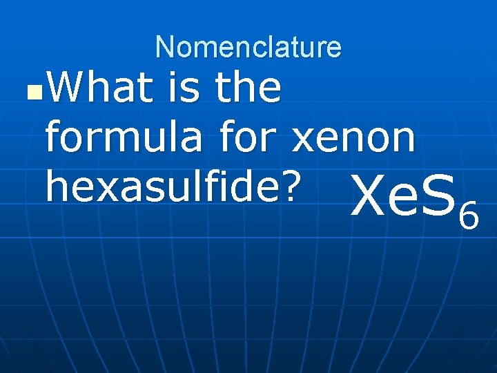 Nomenclature What is the formula for xenon hexasulfide? Xe. S n 6 