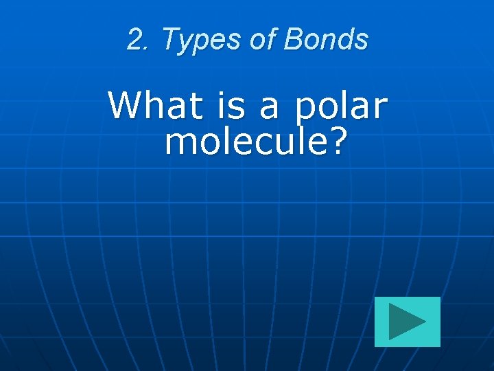 2. Types of Bonds What is a polar molecule? 