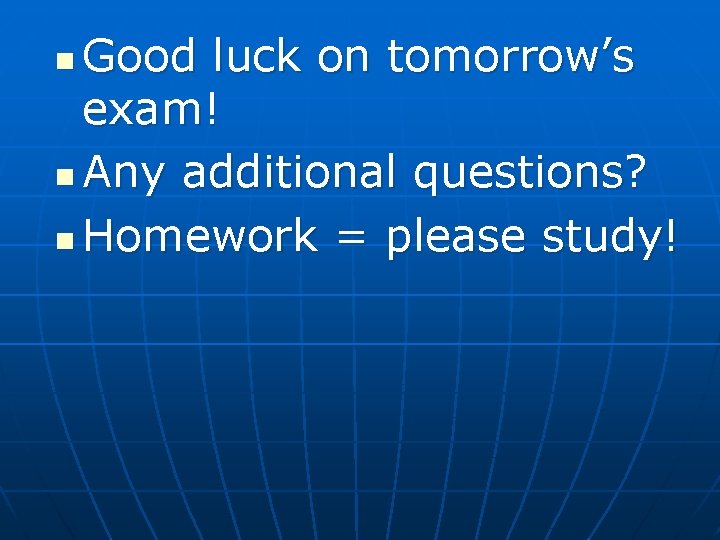 Good luck on tomorrow’s exam! n Any additional questions? n Homework = please study!