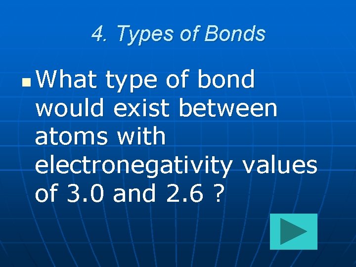 4. Types of Bonds n What type of bond would exist between atoms with