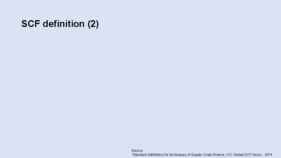 SCF definition (2) Source: Standard definitions for techniques of Supply Chain finance, ICC Global