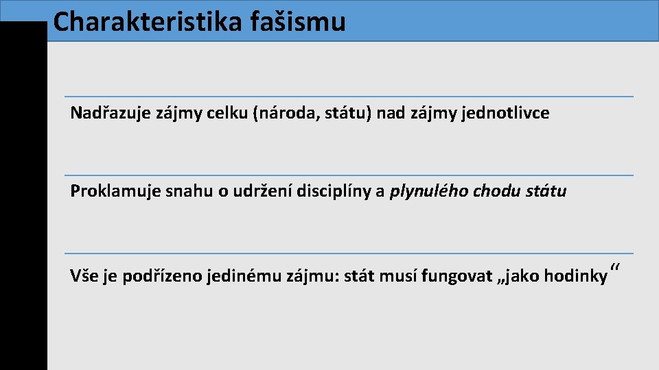  Charakteristika fašismu Nadřazuje zájmy celku (národa, státu) nad zájmy jednotlivce Proklamuje snahu o