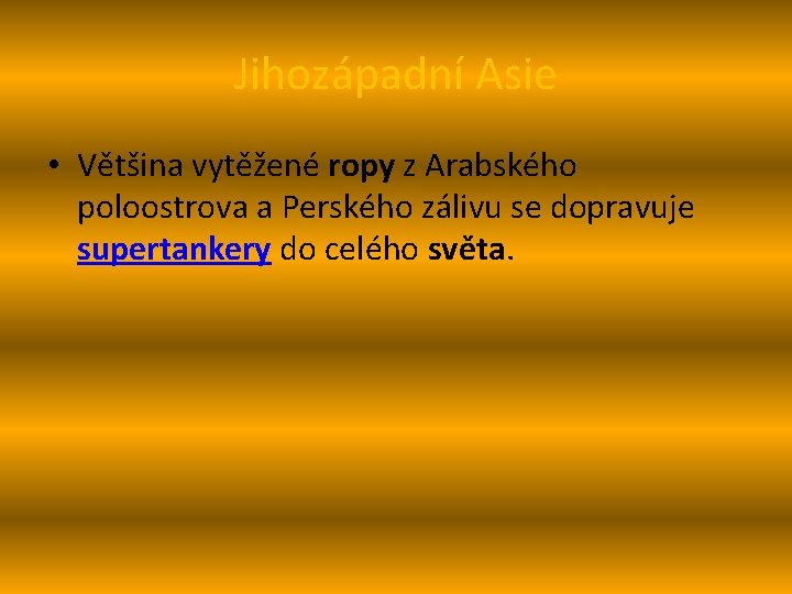 Jihozápadní Asie • Většina vytěžené ropy z Arabského poloostrova a Perského zálivu se dopravuje