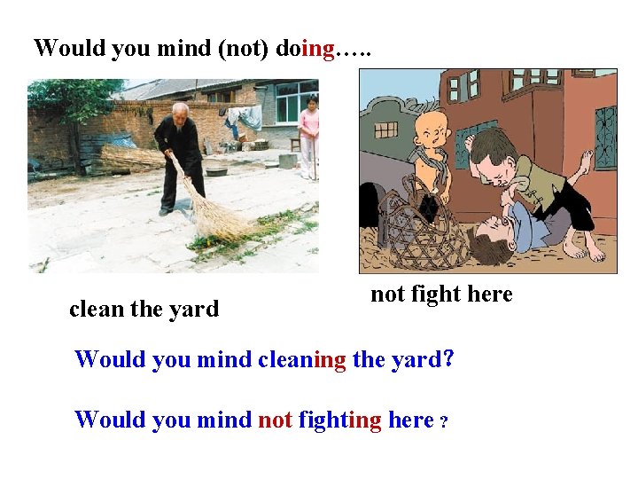 Would you mind (not) doing…. . clean the yard not fight here Would you Would you mind (not) doing…. . clean the yard not fight here Would you