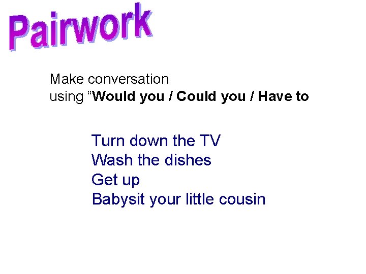 Make conversation using “Would you / Could you / Have to Turn down the Make conversation using “Would you / Could you / Have to Turn down the