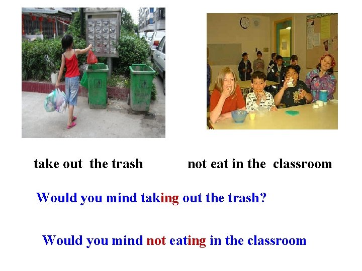 take out the trash not eat in the classroom Would you mind taking out take out the trash not eat in the classroom Would you mind taking out