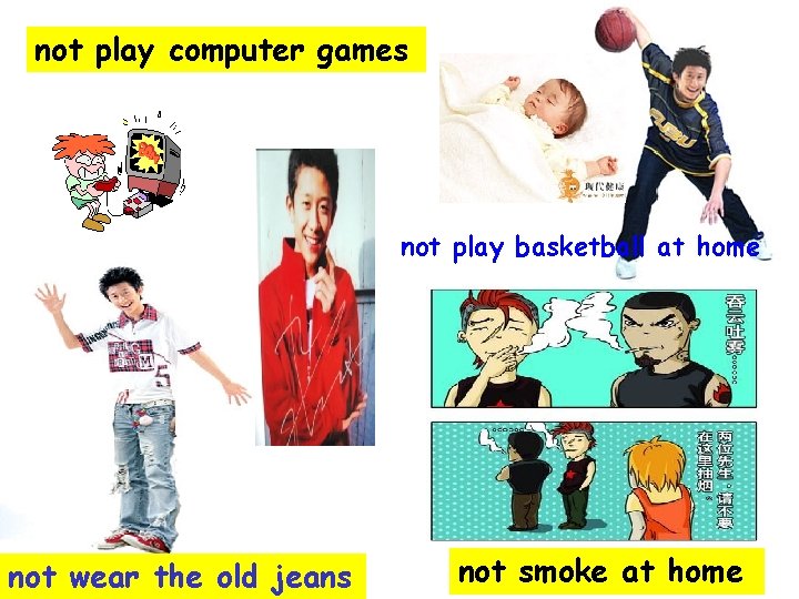 not play computer games not play basketball at home not wear the old jeans not play computer games not play basketball at home not wear the old jeans