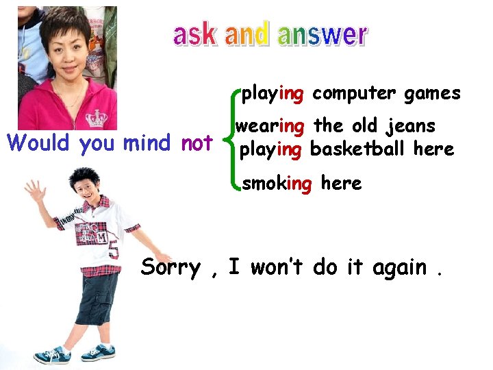 playing computer games Would you mind not wearing the old jeans playing basketball here playing computer games Would you mind not wearing the old jeans playing basketball here