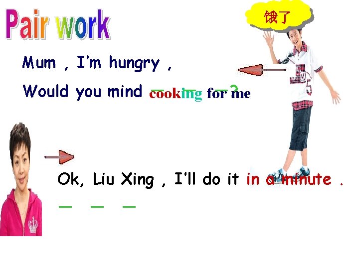 饿了 Mum , I’m hungry , Would you mind cooking - - -? for me Ok, 饿了 Mum , I’m hungry , Would you mind cooking - - -? for me Ok,