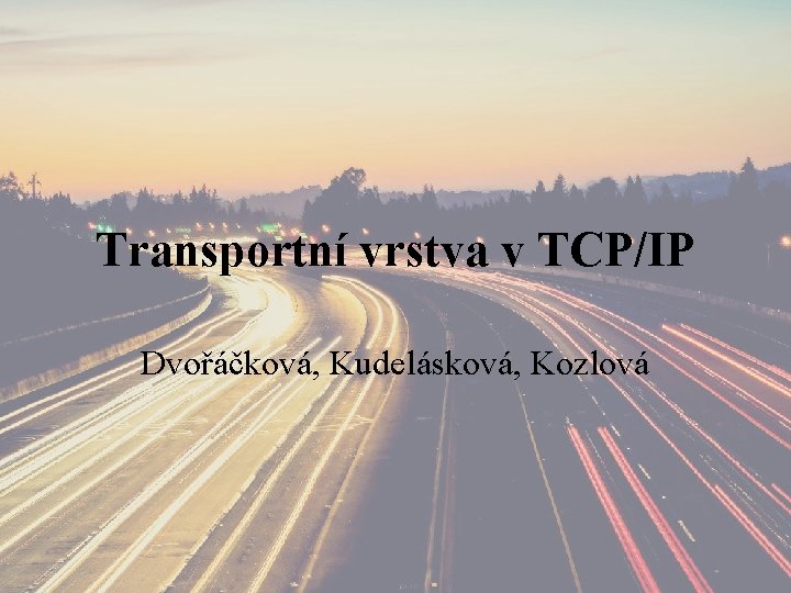 Transportní vrstva v TCP/IP Dvořáčková, Kudelásková, Kozlová 