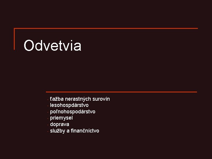Odvetvia ťažba nerastných surovín - lesohospdárstvo - poľnohospodárstvo - priemysel - doprava - služby Odvetvia ťažba nerastných surovín - lesohospdárstvo - poľnohospodárstvo - priemysel - doprava - služby