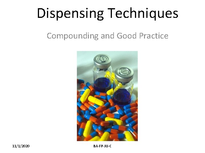 Dispensing Techniques Compounding and Good Practice 11/1/2020 BA-FP-JU-C 