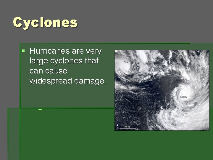 Cyclones § Hurricanes are very large cyclones that can cause widespread damage. 