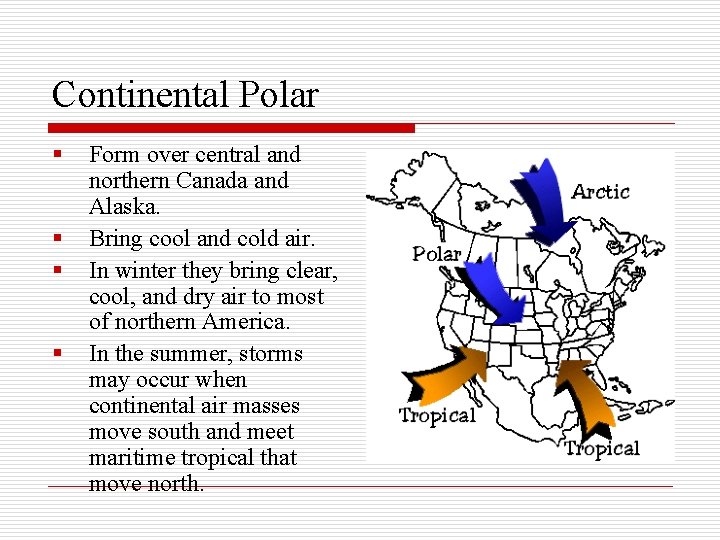 Continental Polar § § Form over central and northern Canada and Alaska. Bring cool