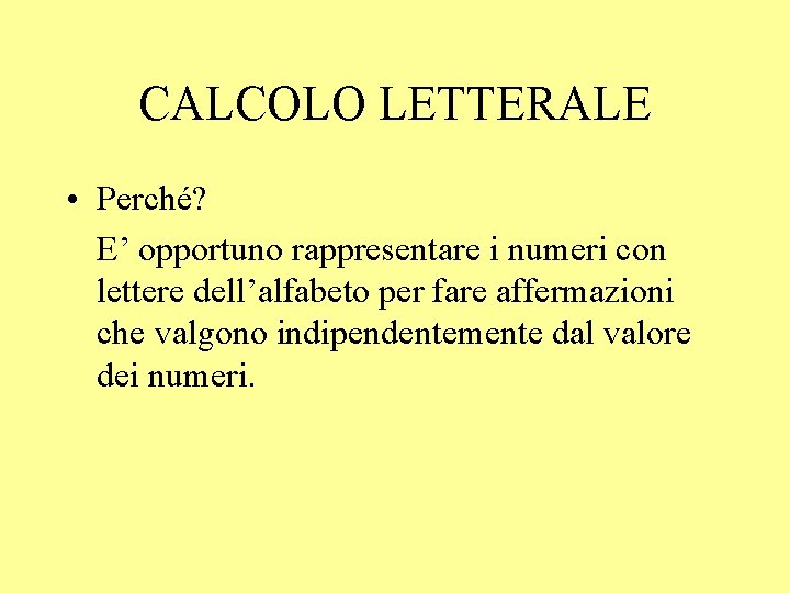 CALCOLO LETTERALE • Perché? E’ opportuno rappresentare i numeri con lettere dell’alfabeto per fare