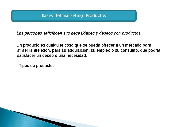 Bases del marketing: Productos Las personas satisfacen sus necesidades y deseos con productos. Un